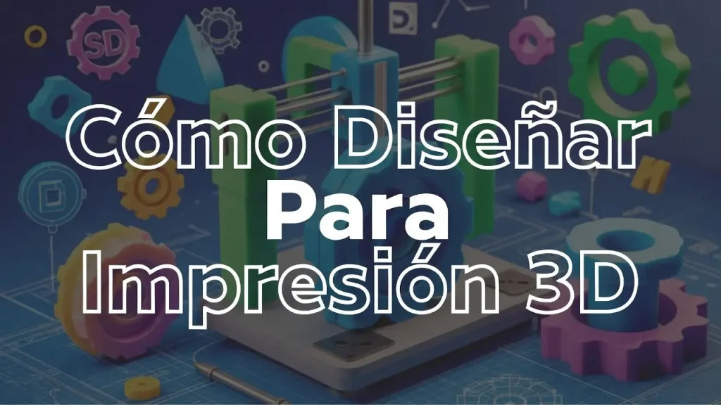 Cómo Diseñar Para Impresión 3D