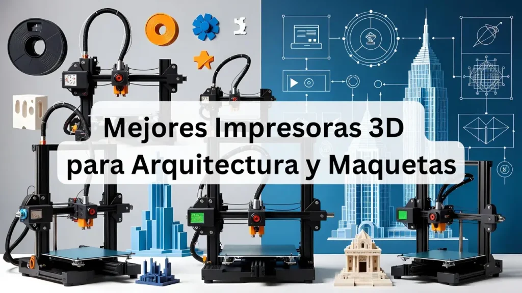Mejores Impresoras 3D para Arquitectura y Maquetas